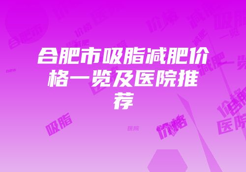 合肥市吸脂减肥价格一览及医院推荐