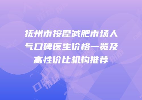 抚州市按摩减肥市场人气口碑医生价格一览及高性价比机构推荐