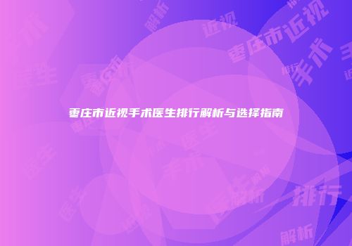 枣庄市近视手术医生排行解析与选择指南