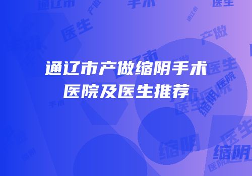 通辽市产做缩阴手术医院及医生推荐