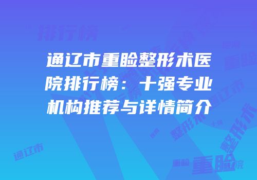 通辽市重睑整形术医院排行榜：十强专业机构推荐与详情简介