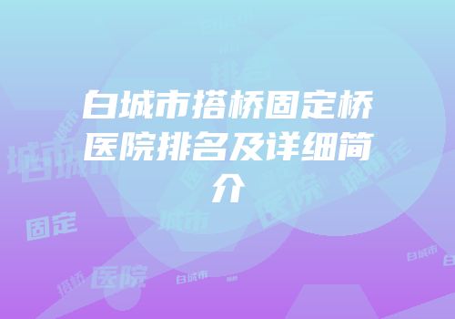 白城市搭桥固定桥医院排名及详细简介