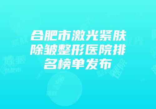 合肥市激光紧肤除皱整形医院排名榜单发布