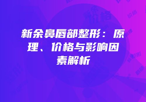 新余鼻唇部整形：原理、价格与影响因素解析
