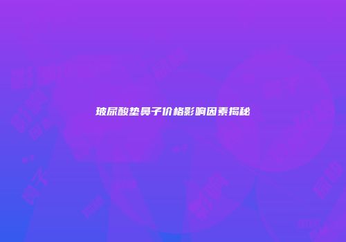 玻尿酸垫鼻子价格影响因素揭秘