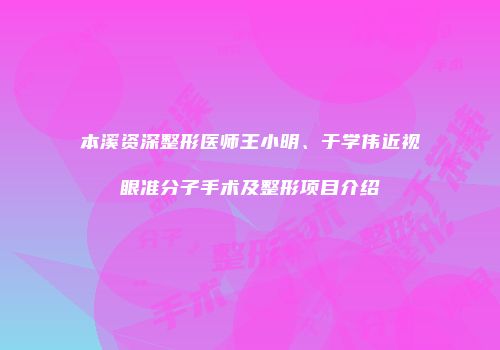 本溪资深整形医师王小明、于学伟近视眼准分子手术及整形项目介绍