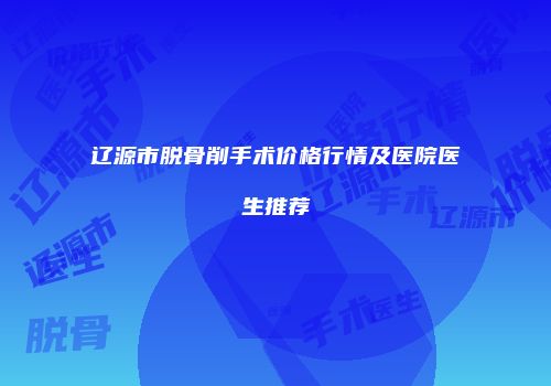 辽源市脱骨削手术价格行情及医院医生推荐