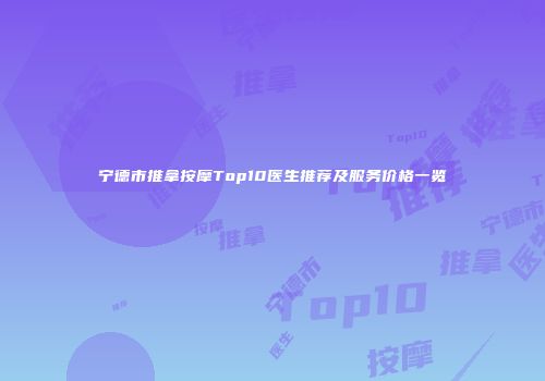 宁德市推拿按摩Top10医生推荐及服务价格一览