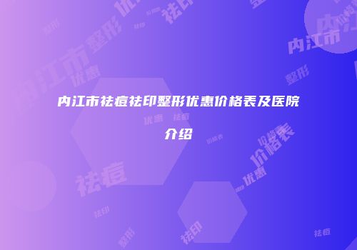 内江市祛痘祛印整形优惠价格表及医院介绍