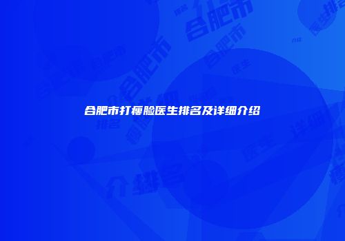 合肥市打瘦脸医生排名及详细介绍