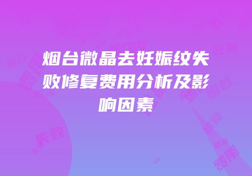 烟台微晶去妊娠纹失败修复费用分析及影响因素