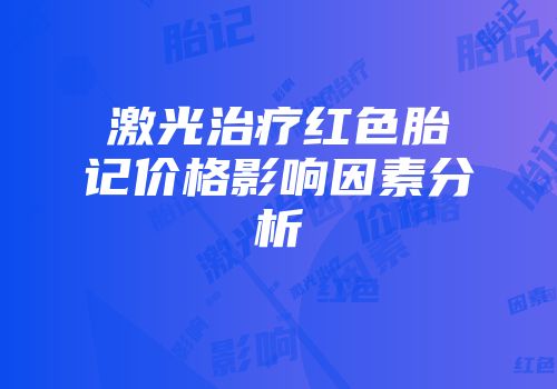 激光治疗红色胎记价格影响因素分析