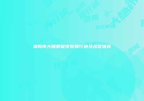 濮阳市大腿侧吸医院排行榜及名医推荐