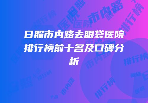 日照市内路去眼袋医院排行榜前十名及口碑分析