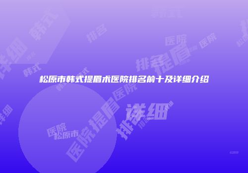 松原市韩式提眉术医院排名前十及详细介绍