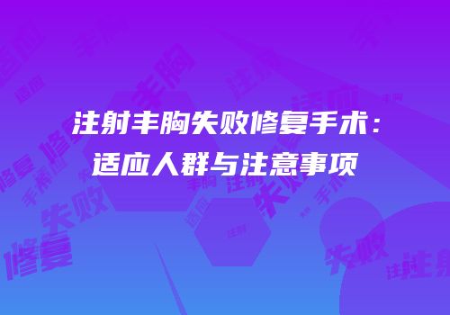 注射丰胸失败修复手术：适应人群与注意事项