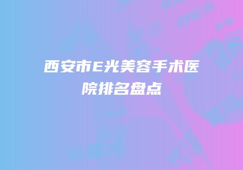西安市E光美容手术医院排名盘点