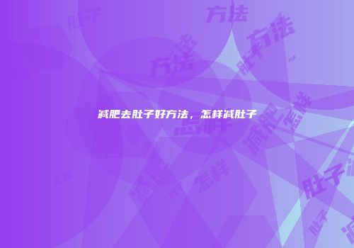减肥去肚子好方法，怎样减肚子