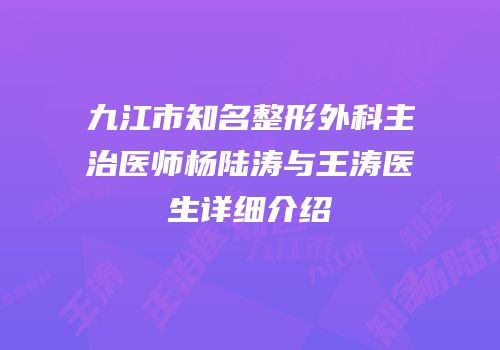 九江市知名整形外科主治医师杨陆涛与王涛医生详细介绍