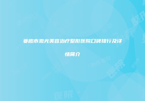 娄底市激光美容治疗整形医院口碑排行及详情简介