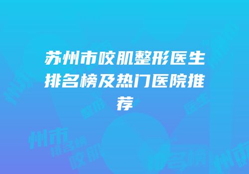 苏州市咬肌整形医生排名榜及热门医院推荐