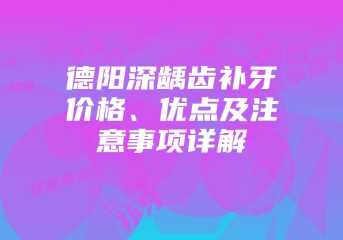 德阳深龋齿补牙价格、优点及注意事项详解