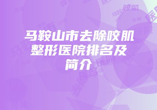 马鞍山市去除咬肌整形医院排名及简介