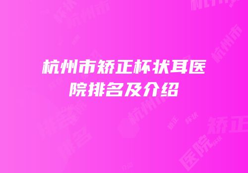 杭州市矫正杯状耳医院排名及介绍