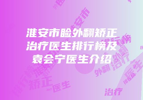 淮安市睑外翻矫正治疗医生排行榜及袁会宁医生介绍