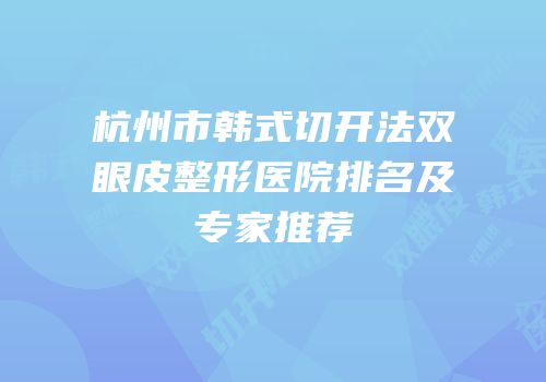 杭州市韩式切开法双眼皮整形医院排名及专家推荐