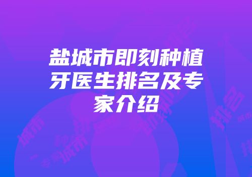 盐城市即刻种植牙医生排名及专家介绍