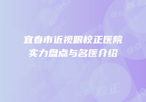 宜春市近视眼校正医院实力盘点与名医介绍