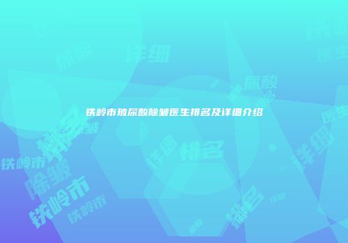 铁岭市玻尿酸除皱医生排名及详细介绍