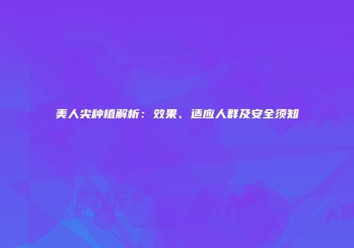 美人尖种植解析：效果、适应人群及安全须知