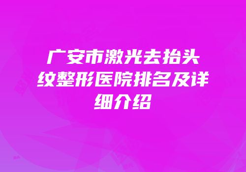 广安市激光去抬头纹整形医院排名及详细介绍