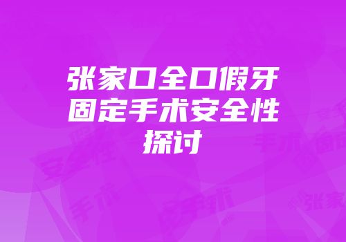 张家口全口假牙固定手术安全性探讨
