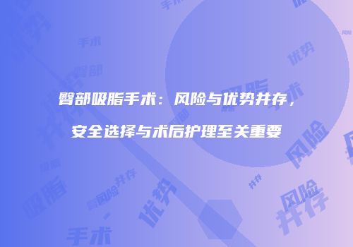 臀部吸脂手术：风险与优势并存，安全选择与术后护理至关重要