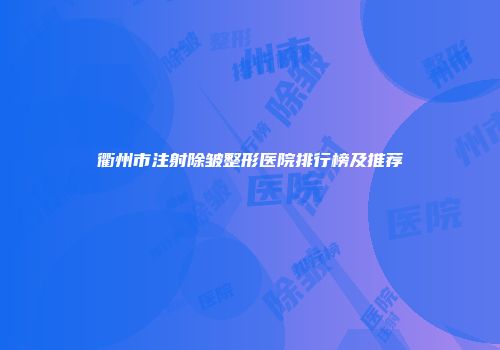 衢州市注射除皱整形医院排行榜及推荐