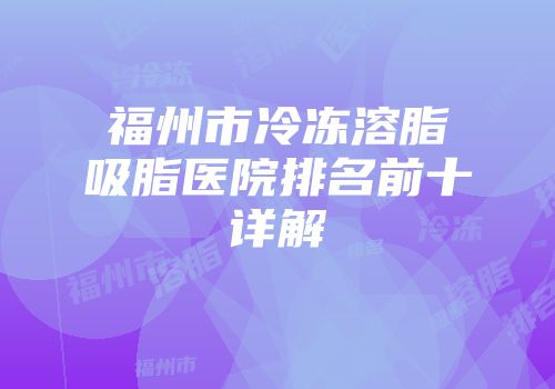 福州市冷冻溶脂吸脂医院排名前十详解
