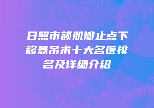 日照市额肌瓣止点下移悬吊术十大名医排名及详细介绍