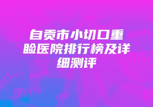 自贡市小切口重睑医院排行榜及详细测评
