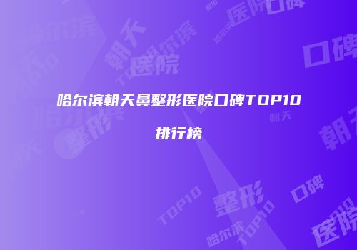 哈尔滨朝天鼻整形医院口碑TOP10排行榜