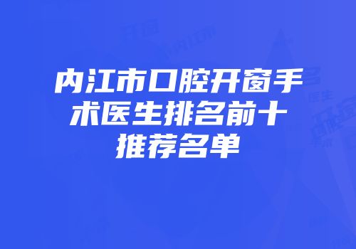 内江市口腔开窗手术医生排名前十推荐名单
