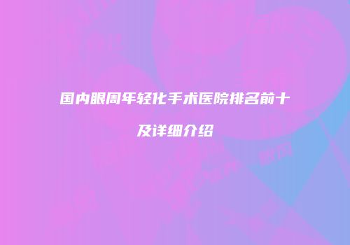 国内眼周年轻化手术医院排名前十及详细介绍