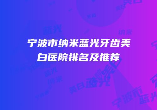宁波市纳米蓝光牙齿美白医院排名及推荐