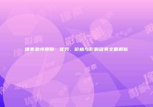 像素激光换肤：优势、价格与影响因素全面解析