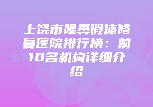 上饶市隆鼻假体修复医院排行榜：前10名机构详细介绍