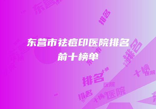 东营市祛痘印医院排名前十榜单