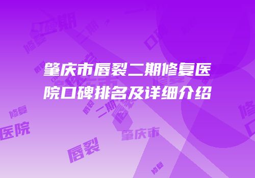肇庆市唇裂二期修复医院口碑排名及详细介绍