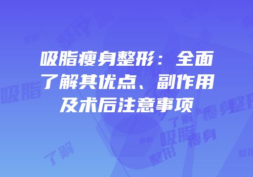 吸脂瘦身整形：全面了解其优点、副作用及术后注意事项